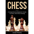 Chess: A Comprehensive Beginner's Guide to Chess, and Chess Strategy