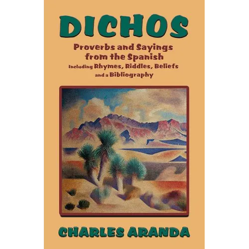 Dichos: Proverbs and Sayings from the Spanish Including Rhymes, Riddles, Beliefs and a Bibliography