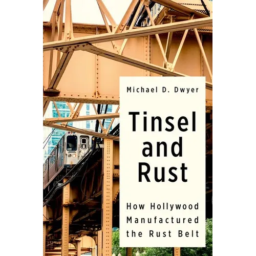Tinsel and Rust: How Hollywood Manufactured the Rust Belt