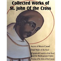 Collected Works of St. John of the Cross: Ascent of Mount Carmel, Dark Night of the Soul, a Spiritual Canticle of the Soul and the Bridegroom Christ,