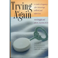 Trying Again: A Guide to Pregnancy After Miscarriage, Stillbirth, and Infant Loss
