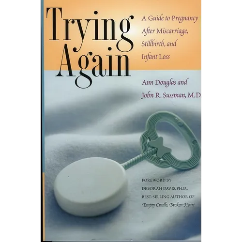 Trying Again: A Guide to Pregnancy After Miscarriage, Stillbirth, and Infant Loss