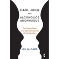 Carl Jung and Alcoholics Anonymous: The Twelve Steps as a Spiritual Journey of Individuation
