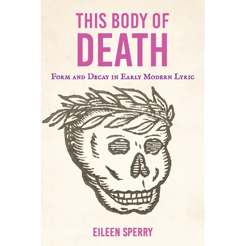This Body of Death: Form and Decay in Early Modern Lyric