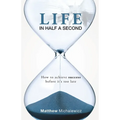 Life in Half a Second: How to Achieve Success Before It's Too Late