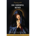 Praying With Our Sorrowful Mother: Reflections on the Seven Sorrows of Mary