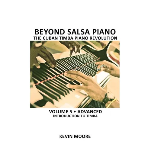 Beyond Salsa Piano: The Cuban Timba Piano Revolution: Volume 5- Introducing Timba