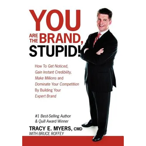 You Are the Brand, Stupid!: How to Get Noticed, Gain Instant Credibility, Make Millions and Dominate Your Competition by Building Your Celebrity E
