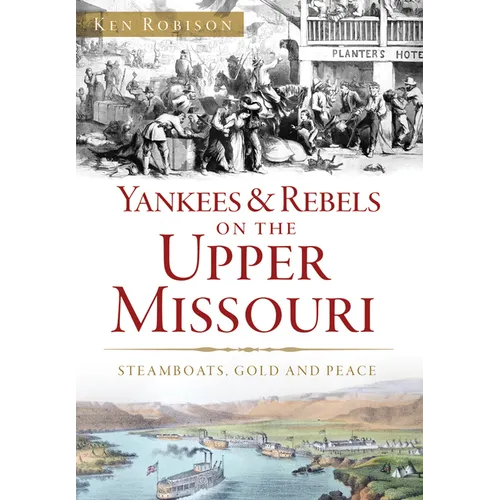 Yankees & Rebels on the Upper Missouri: Steamboats, Gold and Peace