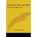 Nevada; Or The Lost Mine: A Drama In Three Acts