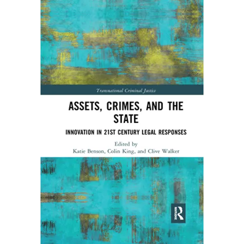 Assets, Crimes and the State: Innovation in 21st Century Legal Responses