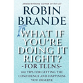 What If You're Doing It Right? For Teens: 100 Tips for Getting the Confidence and Happiness You Deserve