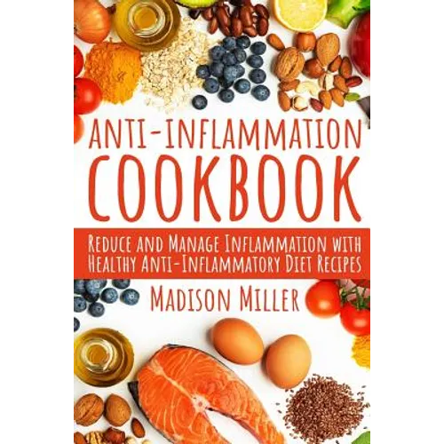 Anti-Inflammation Cookbook: Reduce and Manage Inflammation with Healthy Anti-Inflammatory Diet Recipes