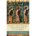 Darius, Artaxerxes, and Ahasuerus in the Bible