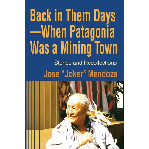 Back in Them Days--When Patagonia Was a Mining Town: Stories and Recollections