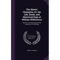 The Slaves' Champion, Or, the Life, Deeds, and Historical Days of William Wilberforce: Written in Commemoration of the Centenary of His Birthday