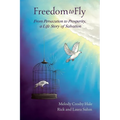 Freedom to Fly: From Persecution to Prosperity, a Life Story of Salvation