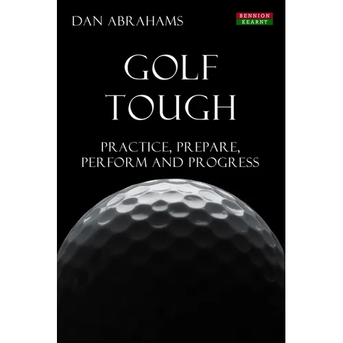 Golf Tough: Practice, Prepare, Perform and Progress