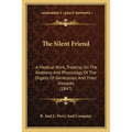 The Silent Friend: A Medical Work, Treating On The Anatomy And Physiology Of The Organs Of Generation, And Their Diseases (1847)