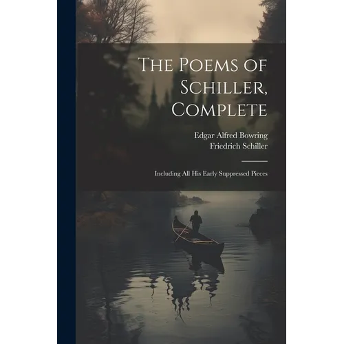 The Poems of Schiller, Complete: Including All His Early Suppressed Pieces