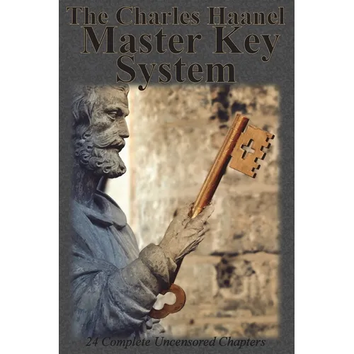 The Charles Haanel Master Key System: 24 Complete Uncensored Chapters