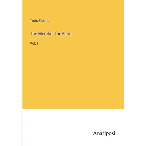 The Member for Paris: Vol. I