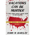 Vacations Can Be Murder: A True Crime Lover's Travel Guide to New England