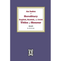 An Index of Hereditary English, Scottish, and Irish Titles of Honour