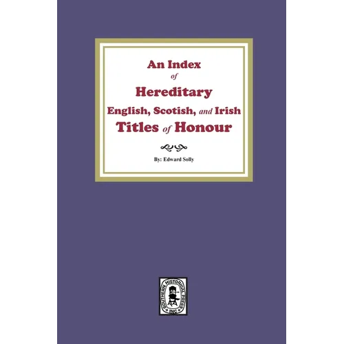 An Index of Hereditary English, Scottish, and Irish Titles of Honour
