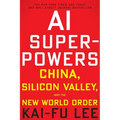 AI Superpowers: China, Silicon Valley, and the New World Order