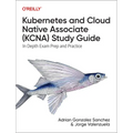 Kubernetes and Cloud Native Associate (Kcna) Study Guide: In-Depth Exam Prep and Practice