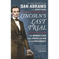 Lincoln's Last Trial: The Murder Case That Propelled Him to the Presidency