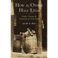 How the Other Half Lives: Studies Among the Tenements of New York