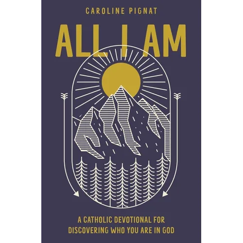 All I Am: A Catholic Devotional for Discovering Who You Are in God