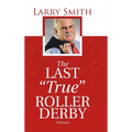 The Last "True" Roller Derby: A Memoir