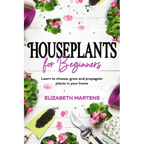 Houseplants for Beginners: Learn to choose, grow and propagate plants in your home