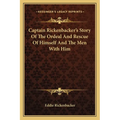 Captain Rickenbacker's Story Of The Ordeal And Rescue Of Himself And The Men With Him