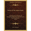 History Of The Adams Family: With Biographical Sketches Of Distinguished Descendants Of The Several American Ancestors (1893)