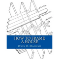 How To Frame A House: or: House and Roof Framing