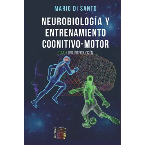 Neurobiología y Entrenamiento Cognitivo-Motor: Tomo I: Una Introducción.