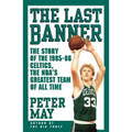 The Last Banner: The Story of the 1985-86 Celtics and the Nba's Greatest Team of All Time