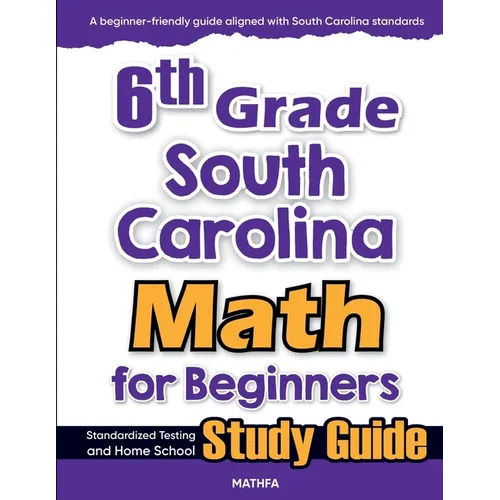 6th Grade South Carolina Math for Beginners: Standardized Testing and Home School Study Guide