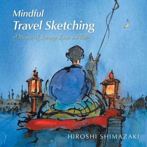 Mindful Travel Sketching: A Memoir of Journeys Inner and Outer