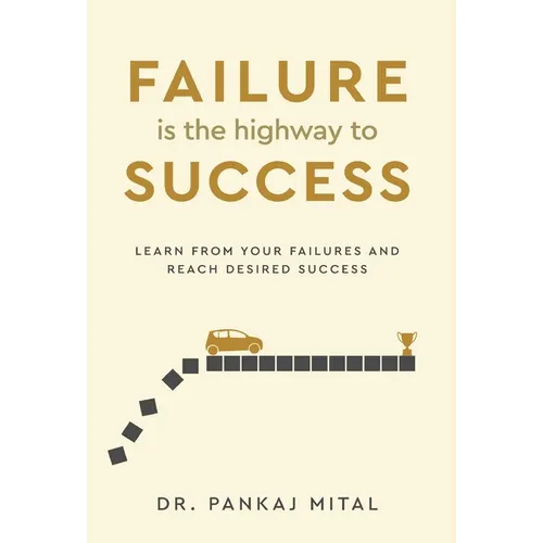 Failure is the Highway to Success - Learn From Your Failures and Reach Desired Success