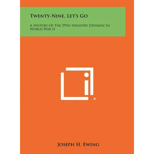 Twenty-Nine, Let's Go: A History Of The 29th Infantry Division In World War II