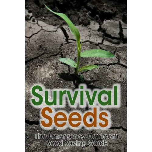 Survival Seeds: The Emergency Heirloom Seed Saving Guide
