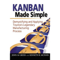 Kanban Made Simple: Demystifying and Applying Toyota's Legendary Manufacturing Process