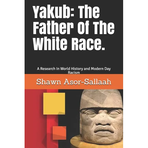 Yakub: The Father Of The White Race.: A Research In World History and Modern Day Racism