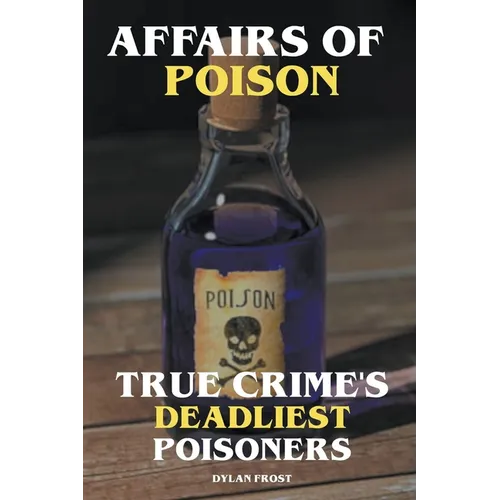 Affairs of Poison - True Crime's Deadliest Poisoners