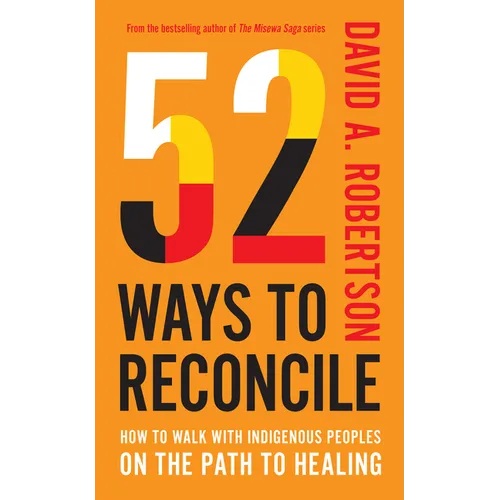 52 Ways to Reconcile: How to Walk with Indigenous Peoples on the Path to Healing